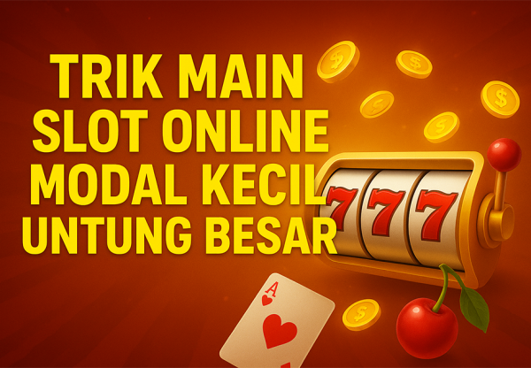 Trik Main Slot Online Modal Kecil Untung Besar